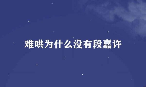 难哄为什么没有段嘉许