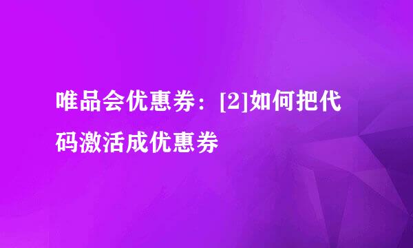 唯品会优惠券：[2]如何把代码激活成优惠券