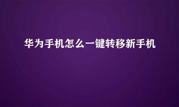 华为手机怎么一键转移新手机