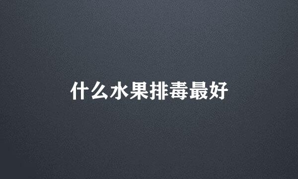 什么水果排毒最好