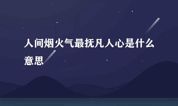 人间烟火气最抚凡人心是什么意思