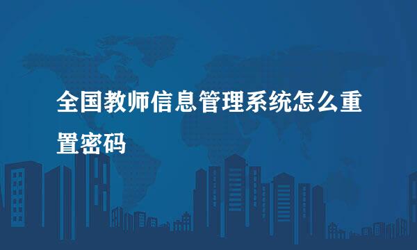全国教师信息管理系统怎么重置密码