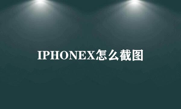 IPHONEX怎么截图