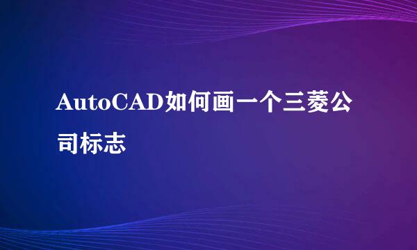 AutoCAD如何画一个三菱公司标志