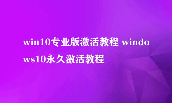 win10专业版激活教程 windows10永久激活教程