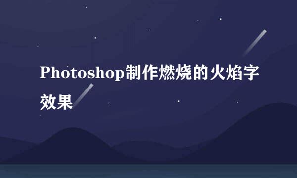 Photoshop制作燃烧的火焰字效果