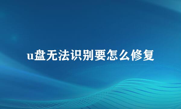 u盘无法识别要怎么修复