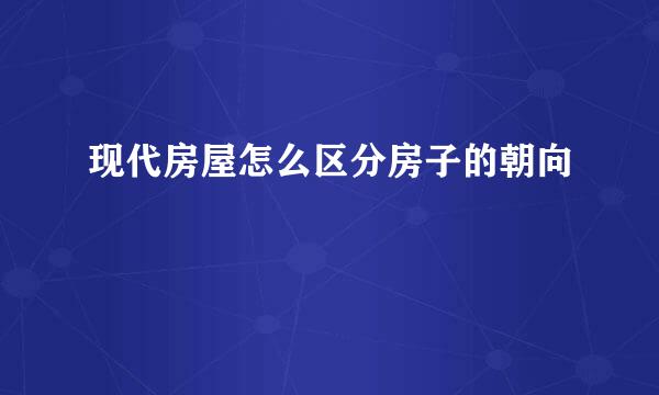 现代房屋怎么区分房子的朝向