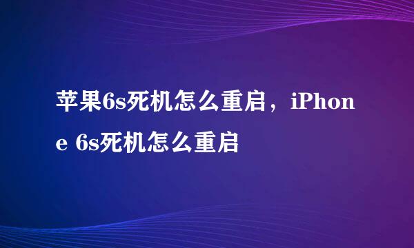 苹果6s死机怎么重启，iPhone 6s死机怎么重启