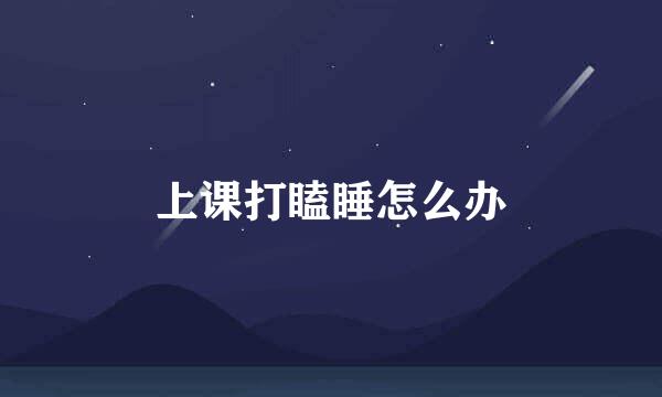 上课打瞌睡怎么办
