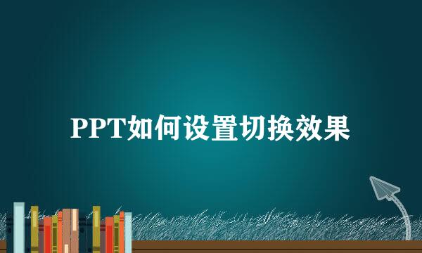 PPT如何设置切换效果
