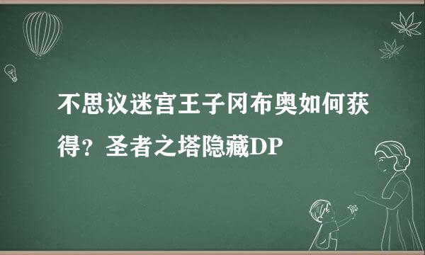不思议迷宫王子冈布奥如何获得？圣者之塔隐藏DP