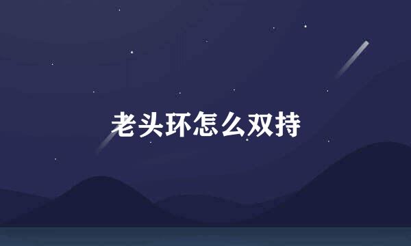 老头环怎么双持