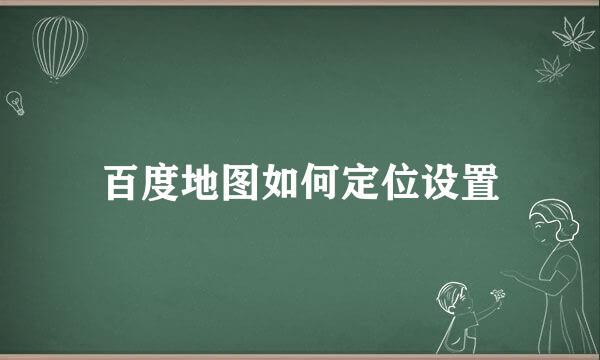 百度地图如何定位设置