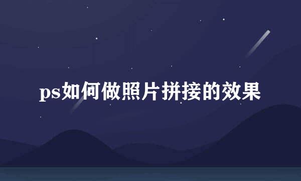 ps如何做照片拼接的效果