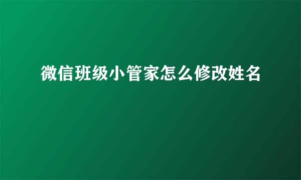 微信班级小管家怎么修改姓名