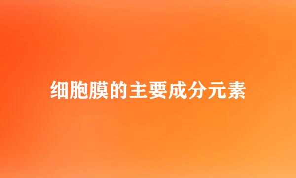 细胞膜的主要成分元素