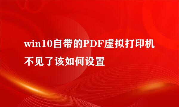 win10自带的PDF虚拟打印机不见了该如何设置
