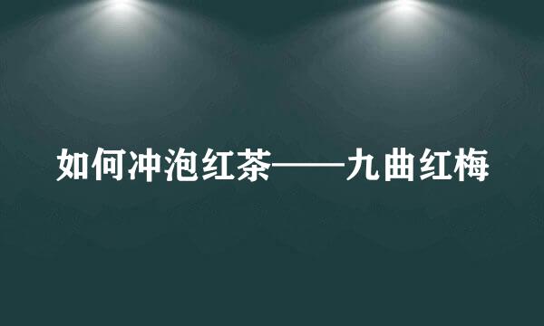 如何冲泡红茶——九曲红梅