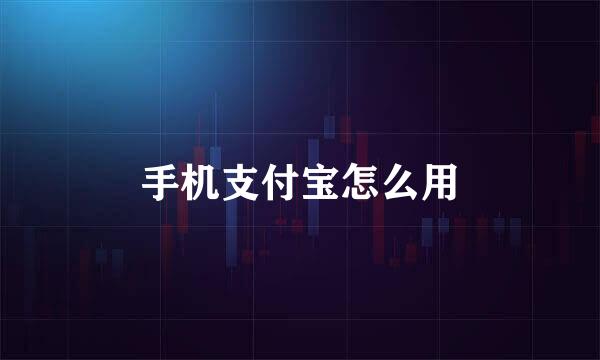 手机支付宝怎么用
