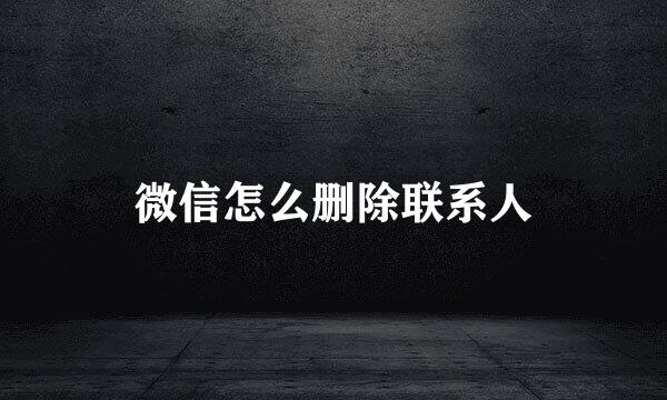 微信怎么删除联系人