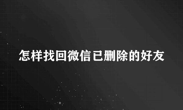 怎样找回微信已删除的好友