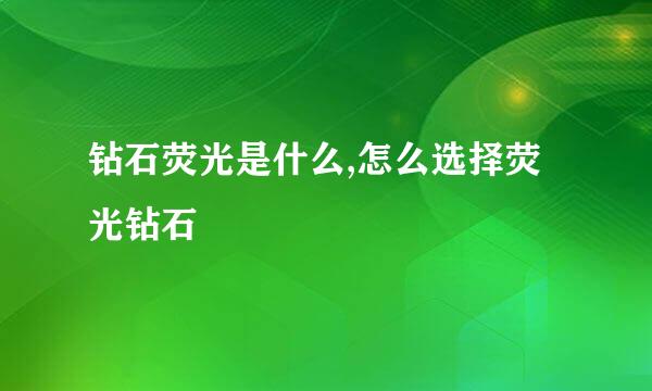 钻石荧光是什么,怎么选择荧光钻石