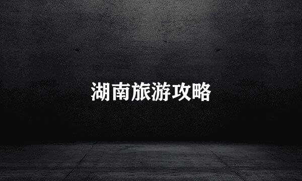 湖南旅游攻略