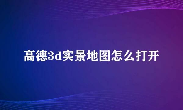 高德3d实景地图怎么打开