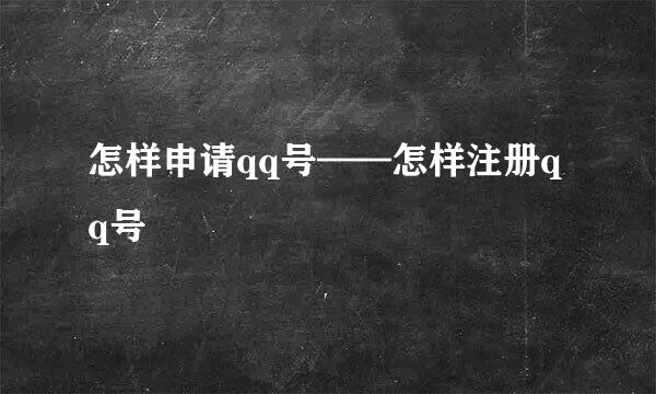怎样申请qq号——怎样注册qq号