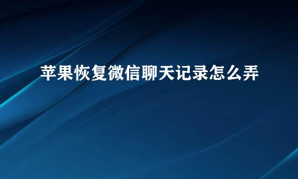 苹果恢复微信聊天记录怎么弄