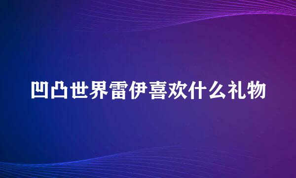 凹凸世界雷伊喜欢什么礼物