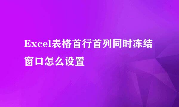 Excel表格首行首列同时冻结窗口怎么设置