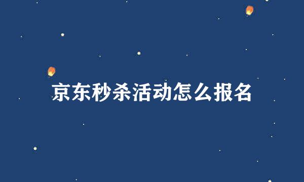 京东秒杀活动怎么报名