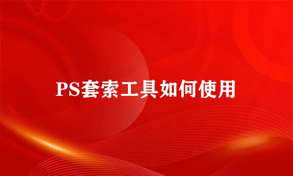 PS套索工具如何使用