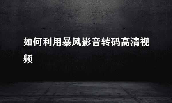 如何利用暴风影音转码高清视频