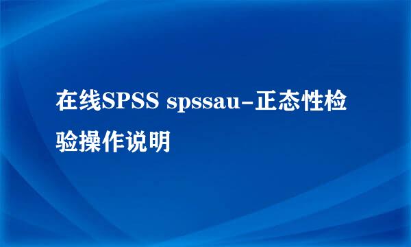 在线SPSS spssau-正态性检验操作说明