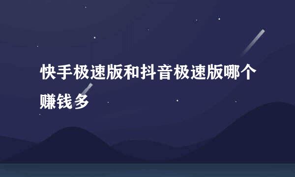 快手极速版和抖音极速版哪个赚钱多