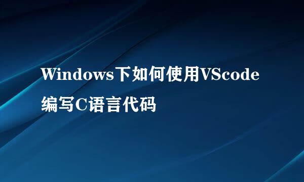 Windows下如何使用VScode编写C语言代码