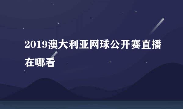 2019澳大利亚网球公开赛直播在哪看