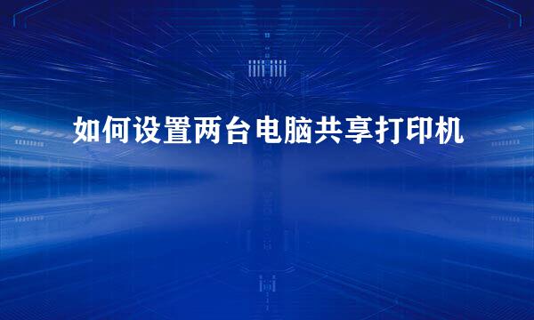 如何设置两台电脑共享打印机