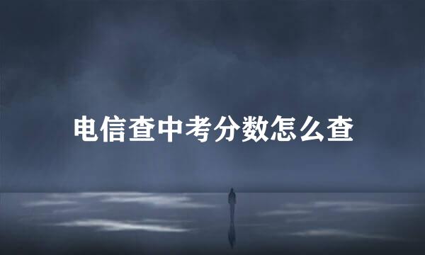 电信查中考分数怎么查
