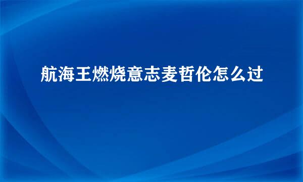 航海王燃烧意志麦哲伦怎么过