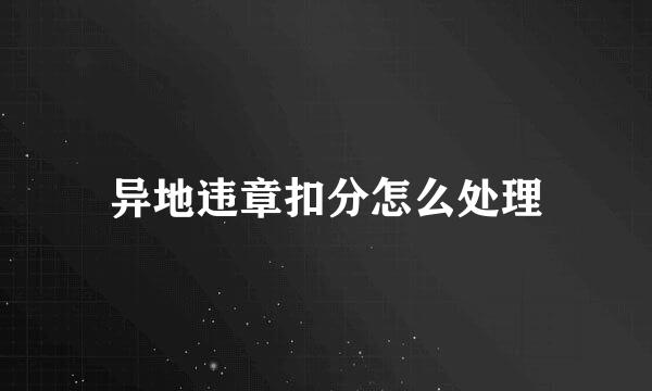 异地违章扣分怎么处理