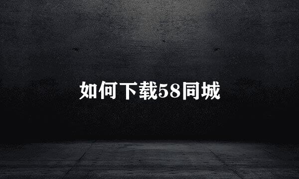 如何下载58同城