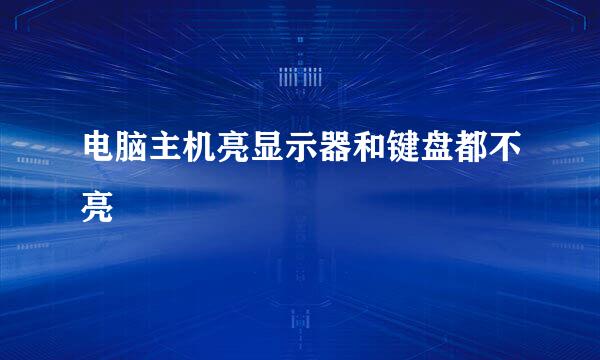 电脑主机亮显示器和键盘都不亮