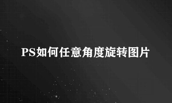 PS如何任意角度旋转图片