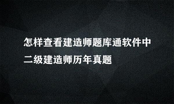 怎样查看建造师题库通软件中二级建造师历年真题