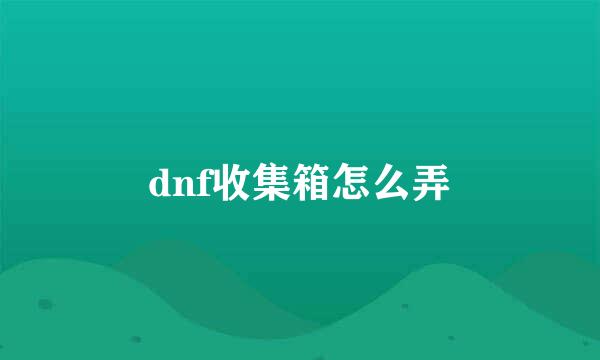 dnf收集箱怎么弄