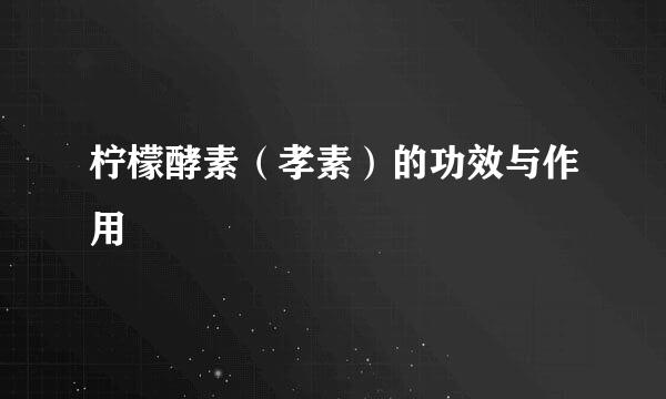 柠檬酵素（孝素）的功效与作用